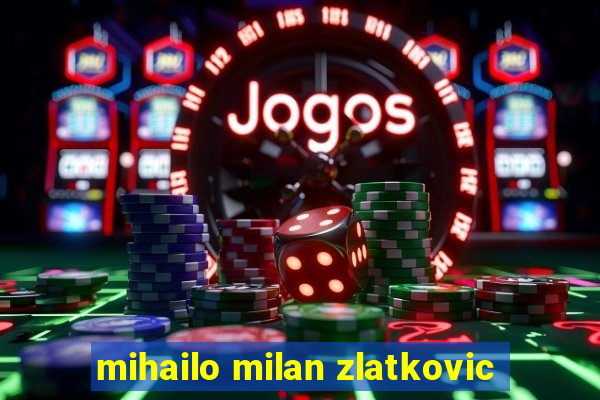 mihailo milan zlatkovic